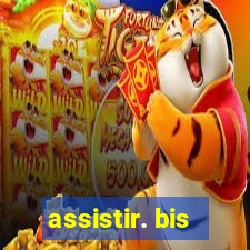 assistir. bis